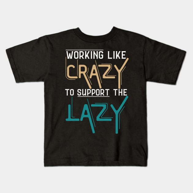 Working Like Crazy To Support The Lazy,Funny Sayings Kids T-Shirt by JustBeSatisfied